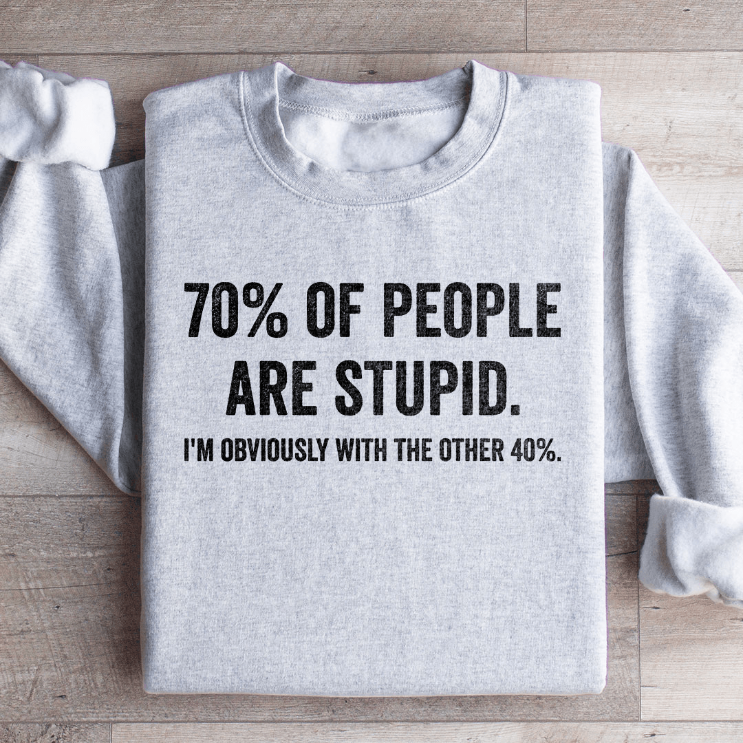 70 Of People Are Stupid Sweatshirt