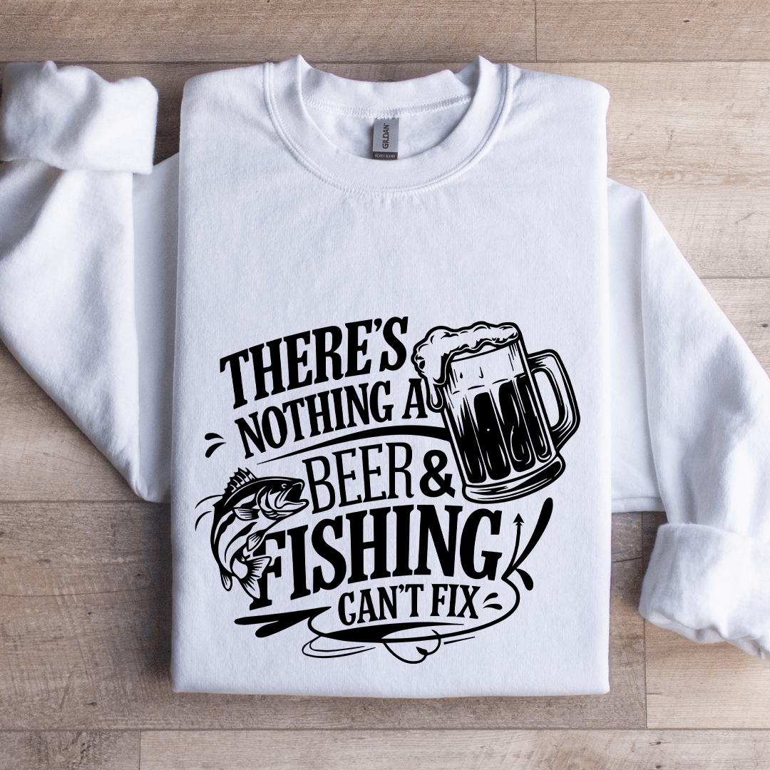 There's Nothing A Beer & Fishing Can't Fix Sweatshirt