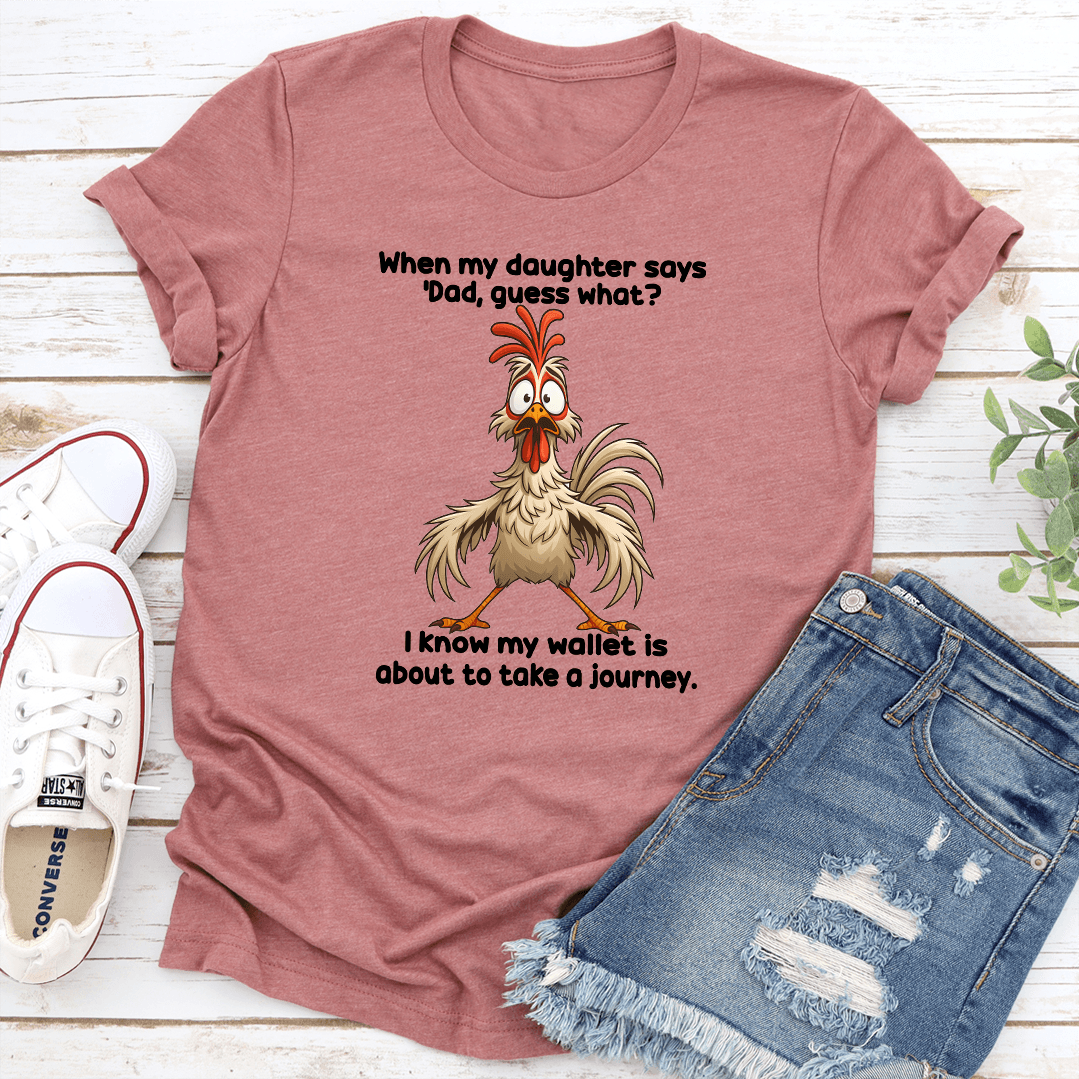 When My Daughter Says Dad Guess What I Know My Wallet Is About To Take A Journey Tee