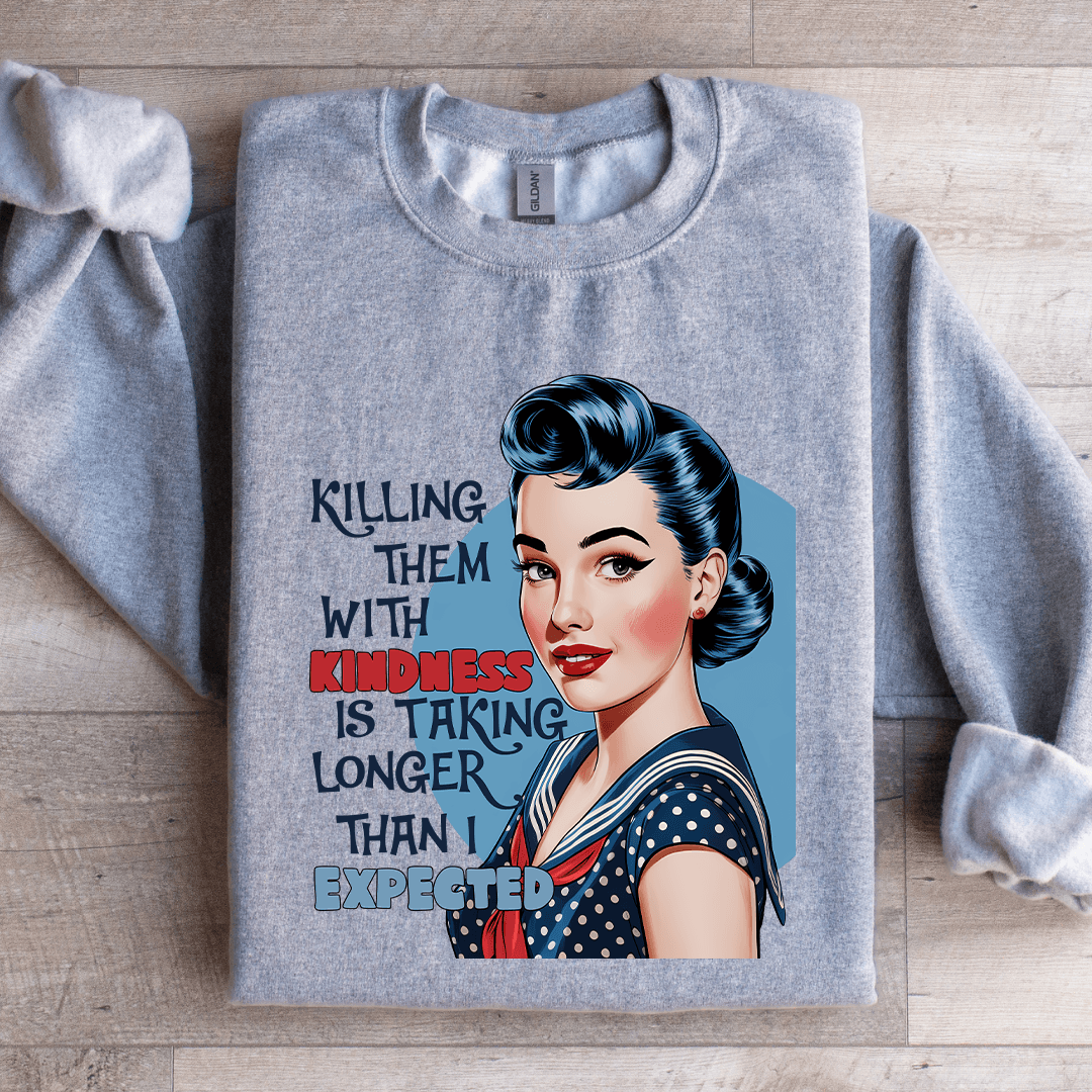 killing Them With Kindness Is Taking Longer Sweatshirt