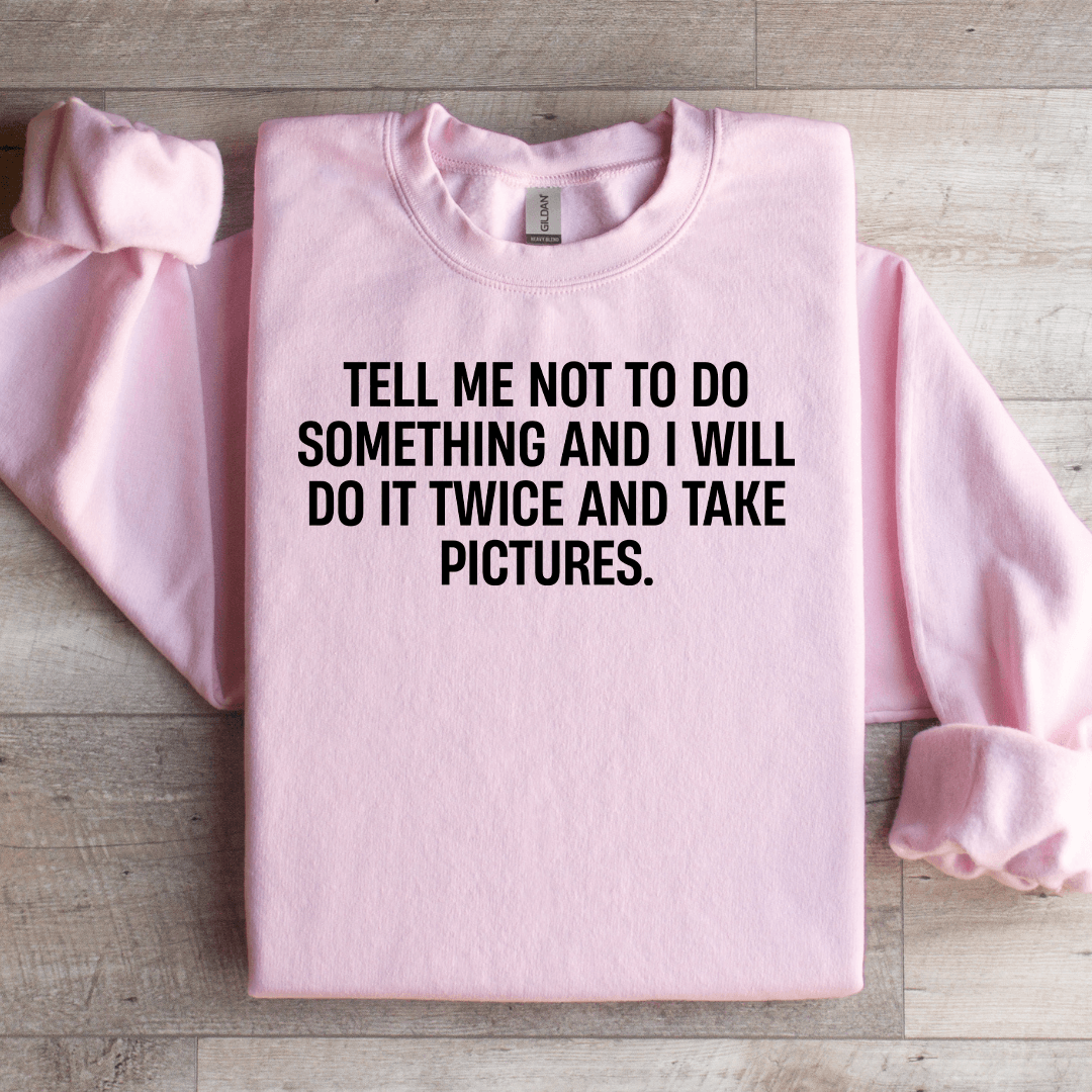 Tell Me Not To Do Something Sweatshirt