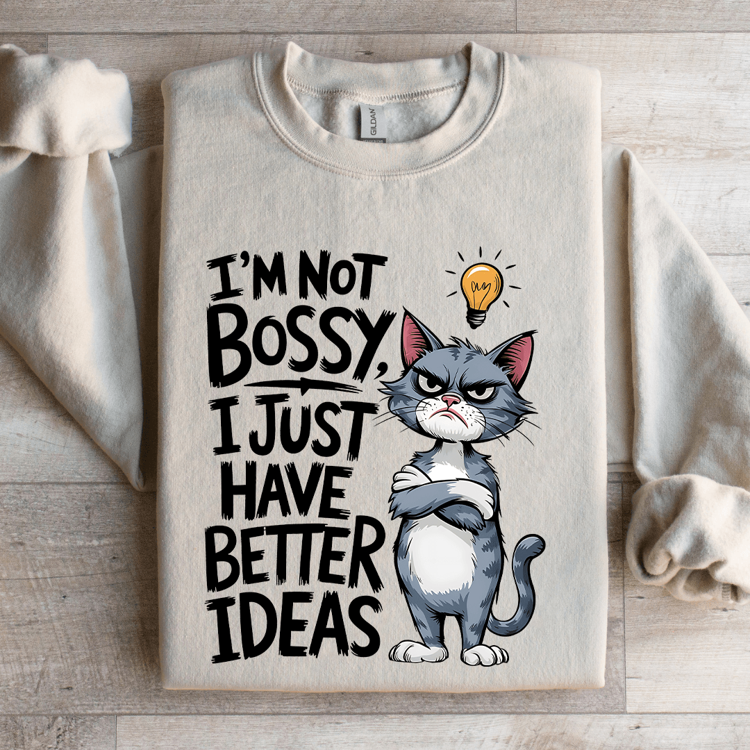 I'm Not Bossy I Just Have Better Ideas Sweatshirt