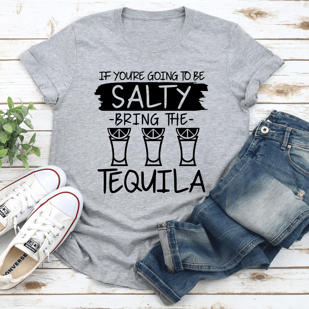 If You're Going To Be Salty Tee