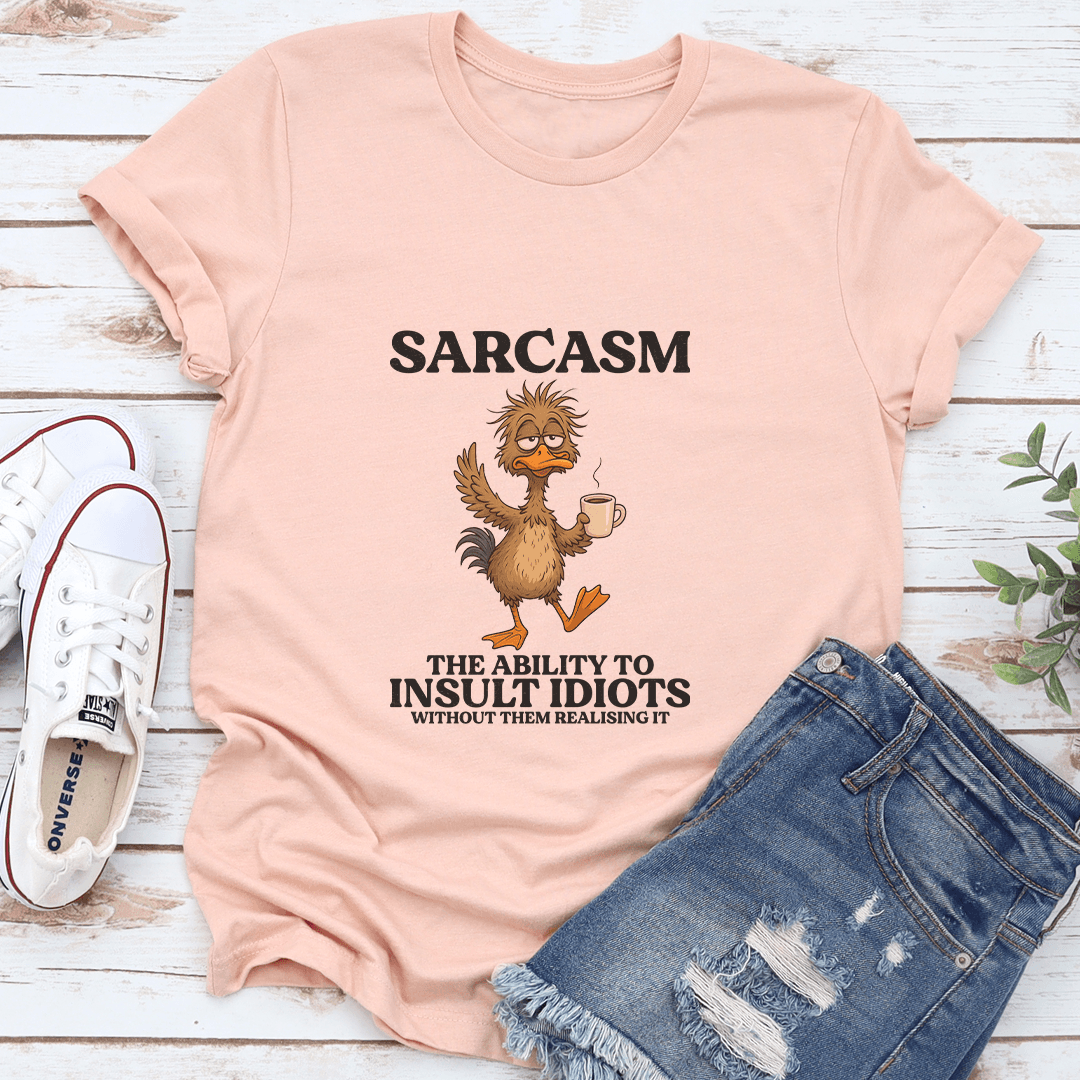 Sarcasm The Ability To Insult Idiots Without Them Realising It Tee