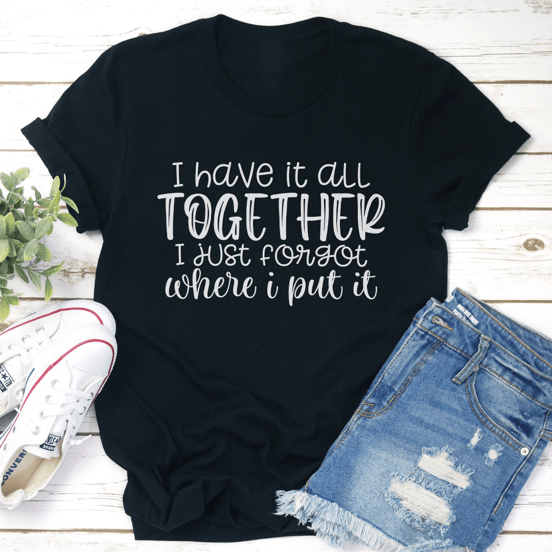 I Have It All Together Tee