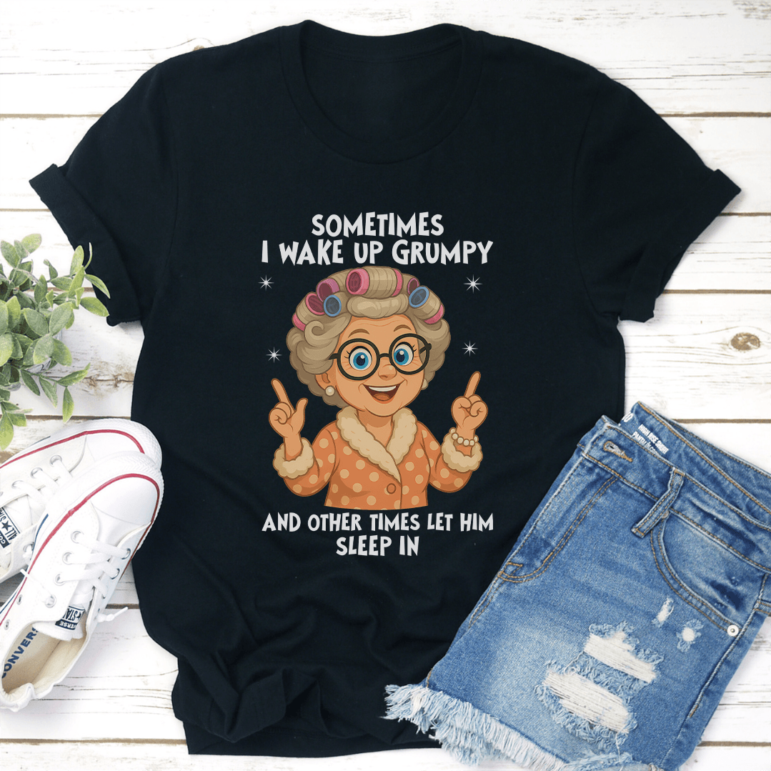 Sometimes I Wake Up Grumpy Tee