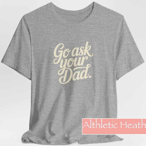Go Ask Your Dad Funny Mom Shirt Soft Bella Canvas 3001 Tee Parent Humor Gift