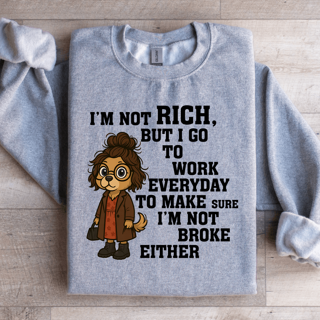 I'm Not Rich But I Go To Work Sweatshirt