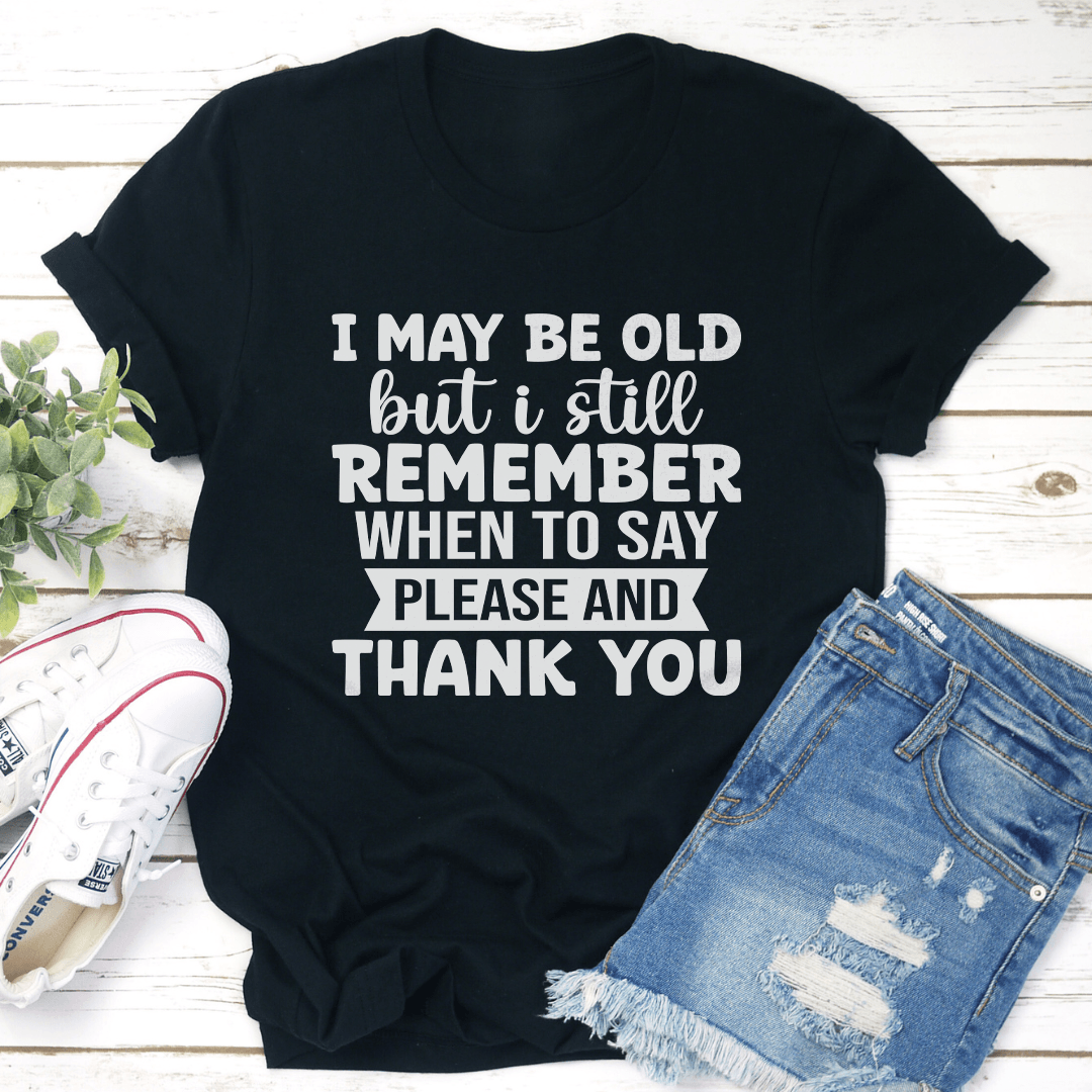 I May Be Old But I Still Remember Tee