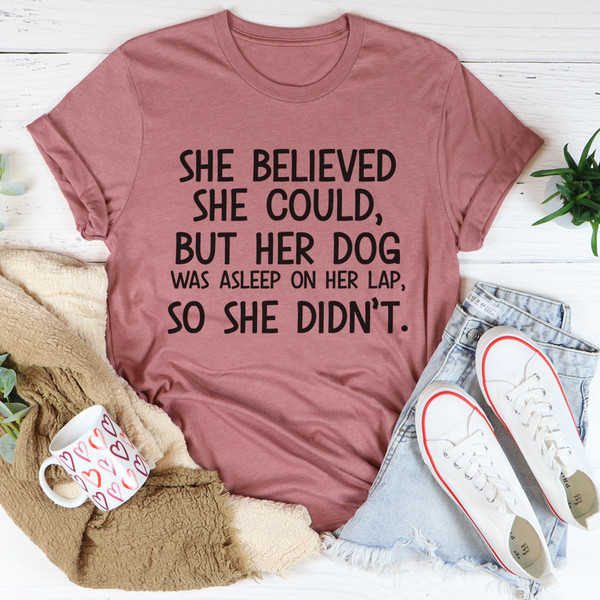 She Believed She Could But Her Dog Was Asleep On Her Lap Tee