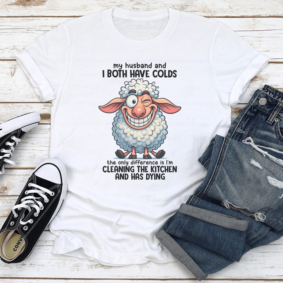 My Husband And I Both Have Colds The Only Difference Tee