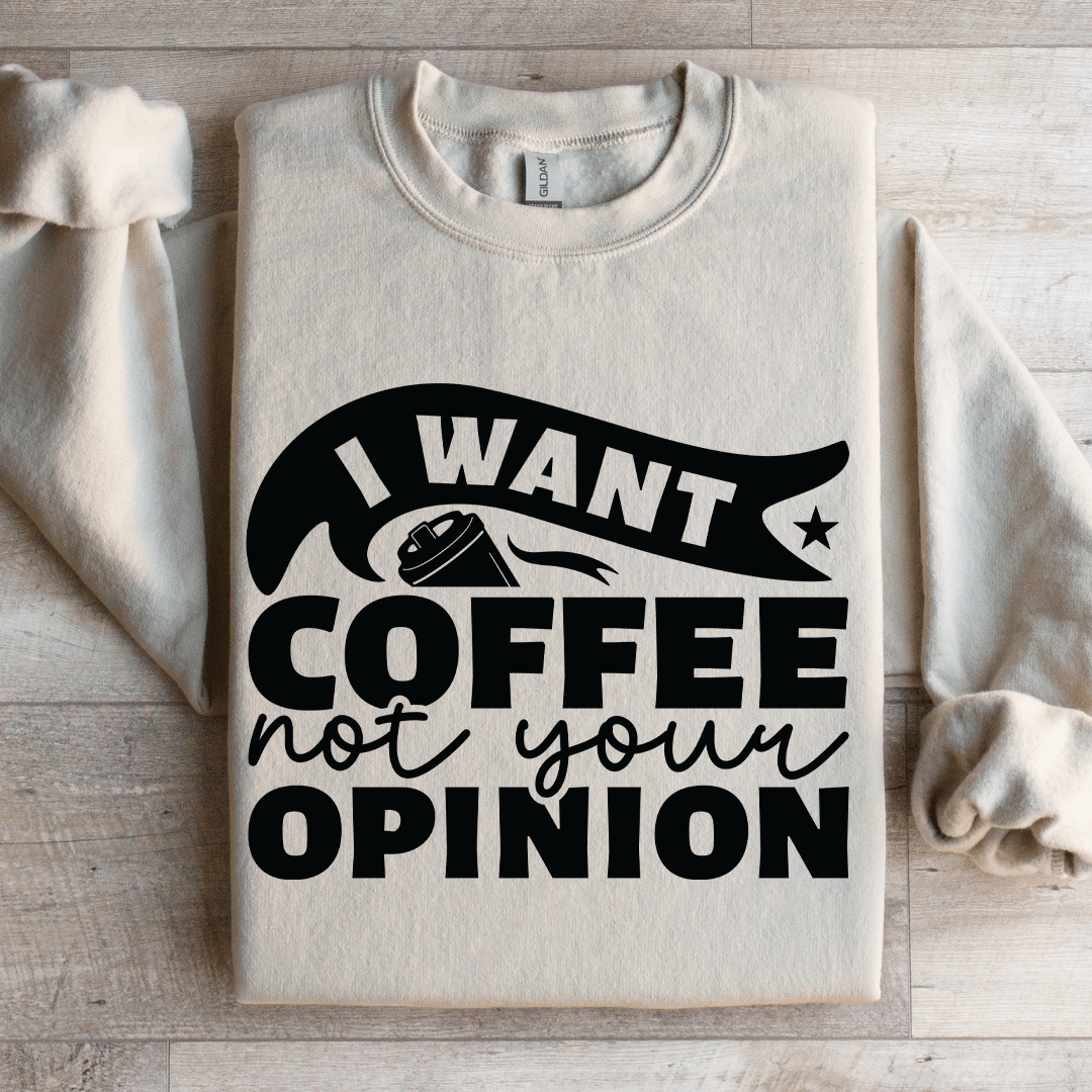I Want Coffee Not Your Opinion Sweatshirt