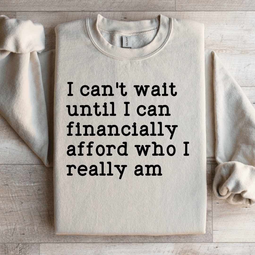 I Can't Wait Until I Can Financially Afford Sweatshirt