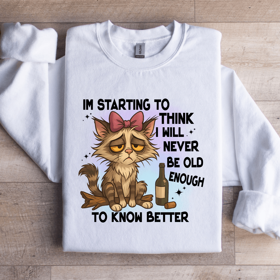 I'm Starting To Think I Will Never Be Old Sweatshirt
