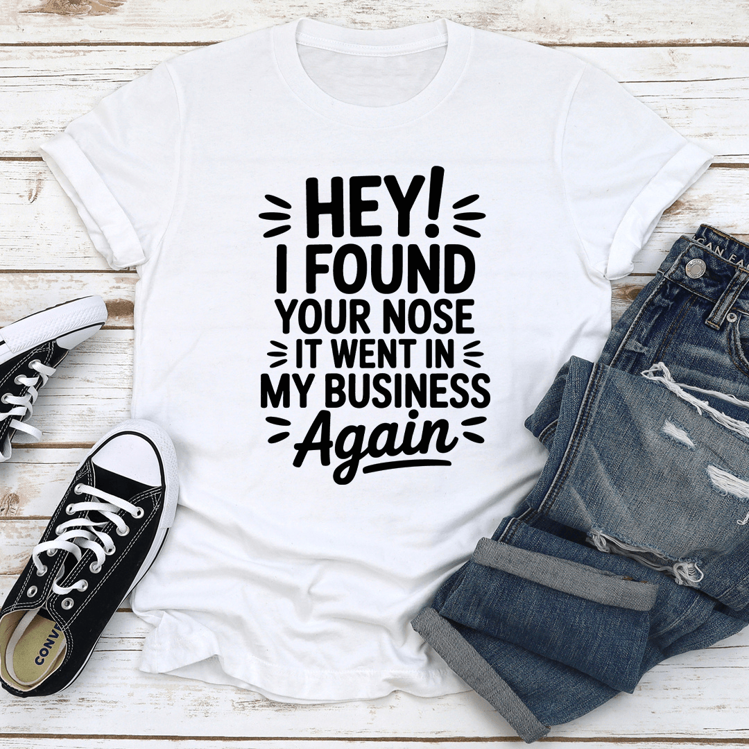 Hey I Found Your Nose It Went In Tee