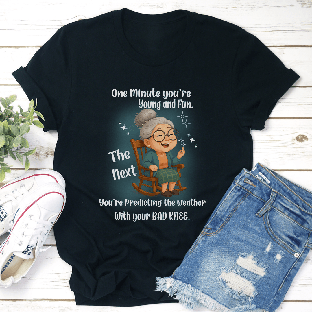 One Minute You're Young And Fun The Next You're Predicting The Weather Tee