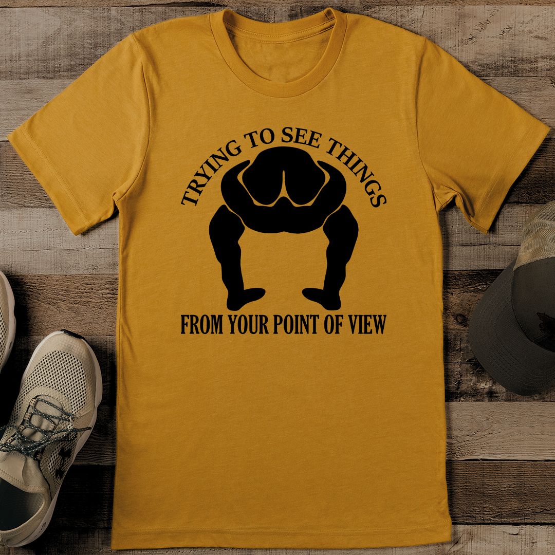 Trying To See Things From Your Point Of View Tee