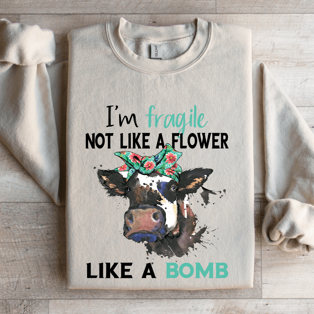 I'm Fragile Not Like A Flower Like A Bomb Sweatshirt