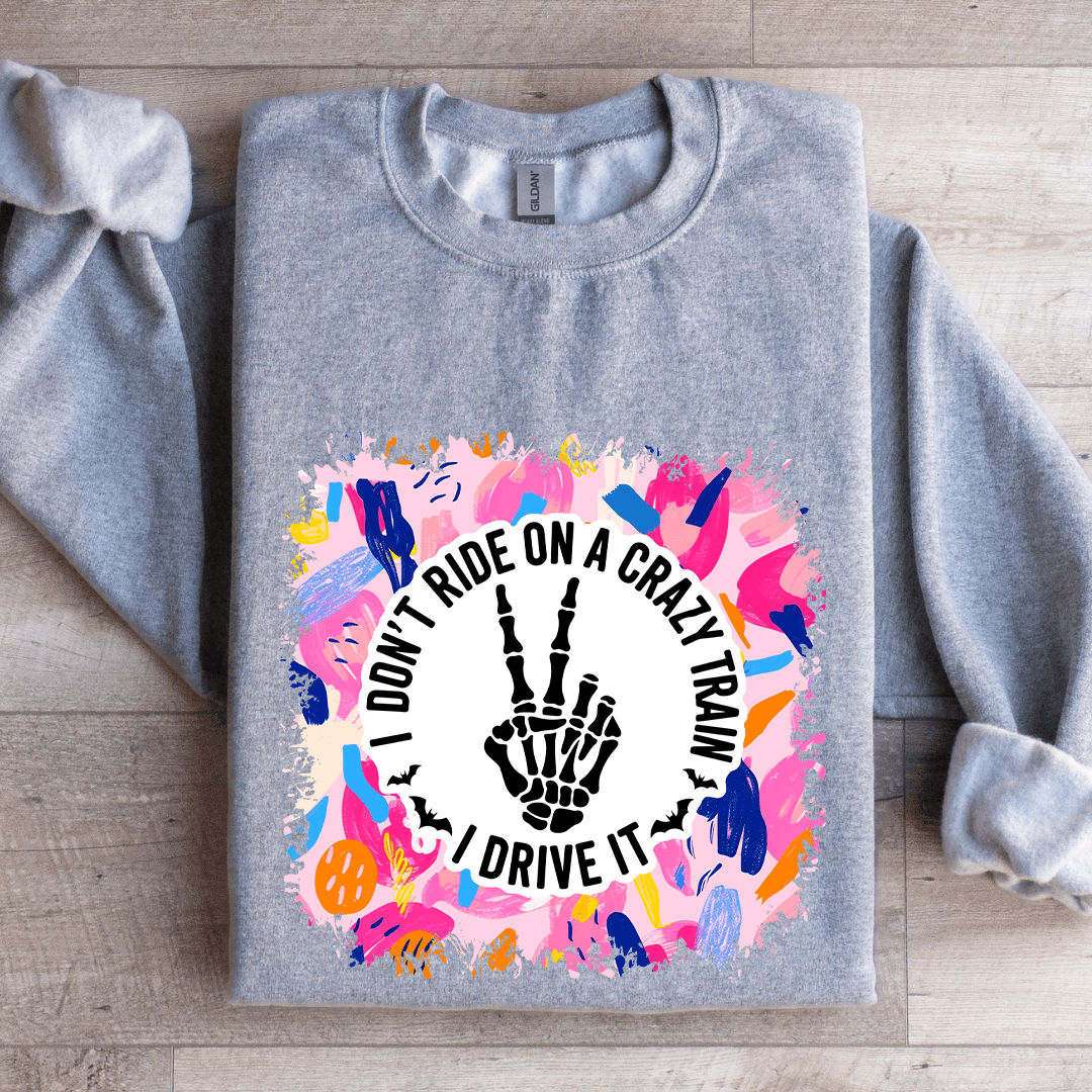 I Don't Ride On A Crazy Train I Drive It Sweatshirt