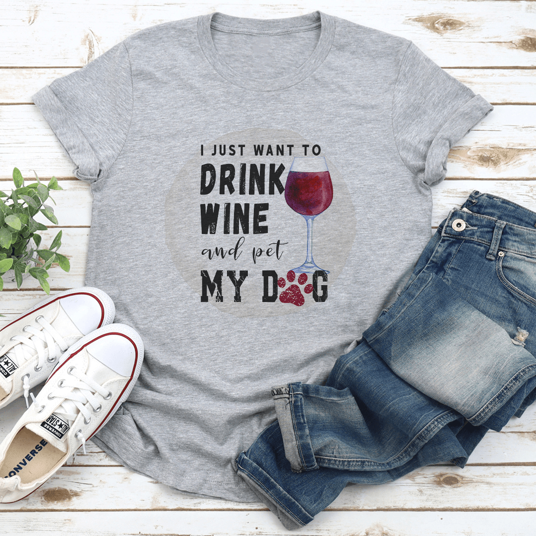 I Just Want To Drink Wine And Pet My Dog Tee
