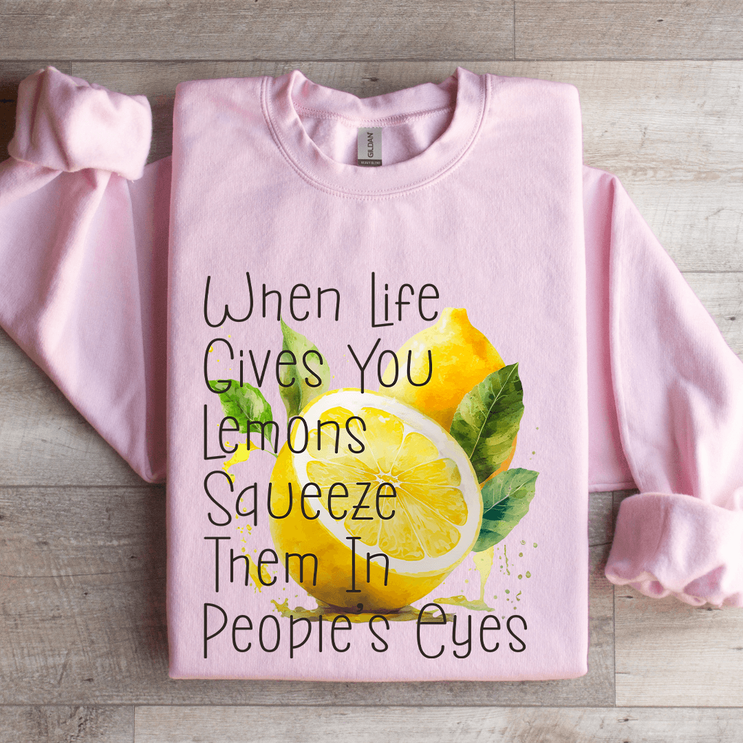 When Life Gives You Lemons Squeeze Eyes Sweatshirt