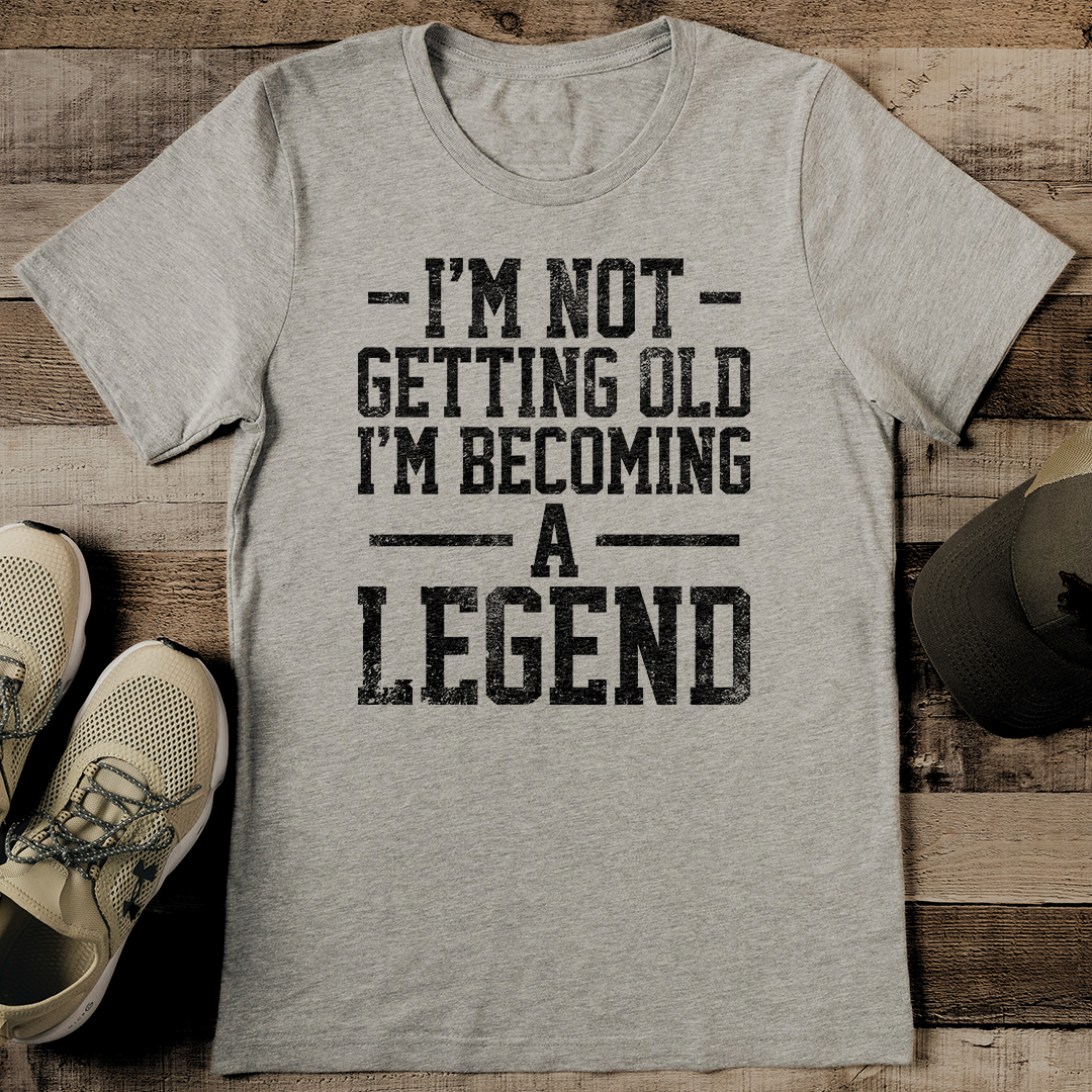 I'm Not Getting Old I'm Becoming A Legend Tee