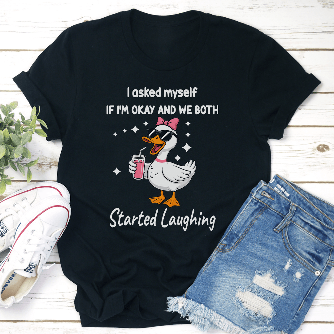 I Asked Myself If I'm Okay And We Both Started Laughing Tee