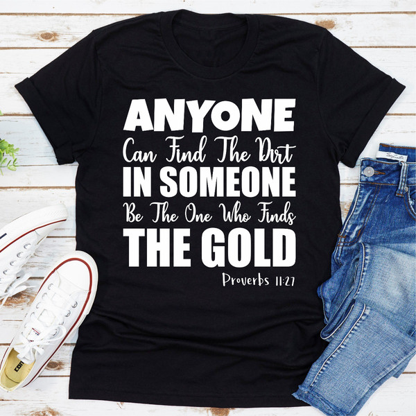 Anyone Can Find The Dirt In Someone Be The One Who Finds The Gold
