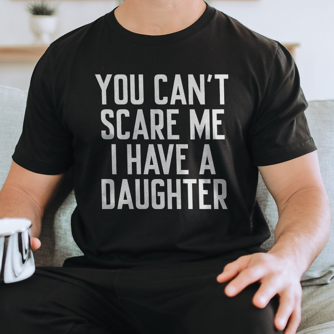 You Can't Scare Me I Have A Daughter Tee