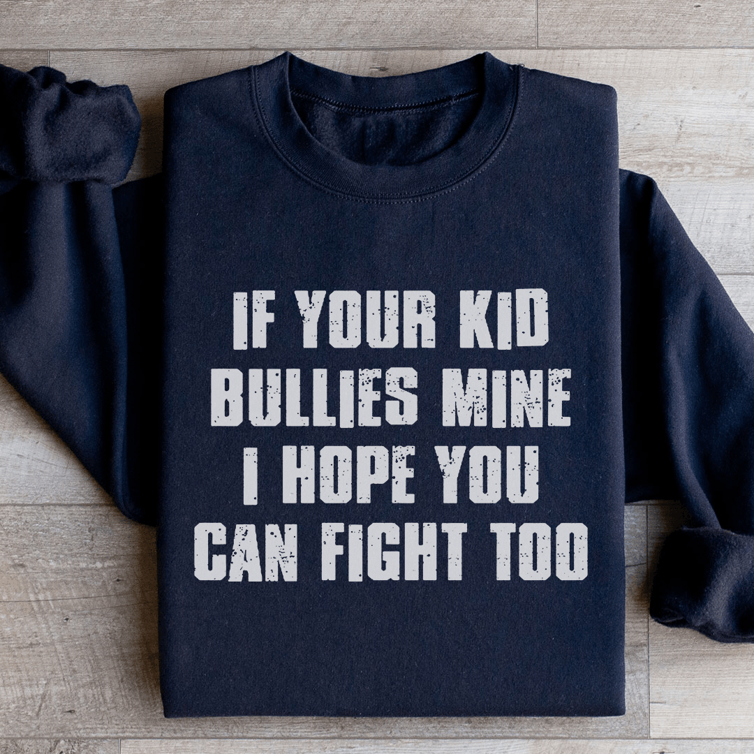 If Your Kid Bullies Mine Sweatshirt