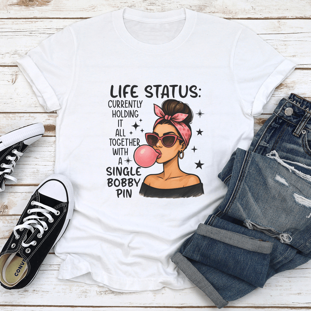 Life Status Currently Holding It All Together With A Single Bobby Pin Tee