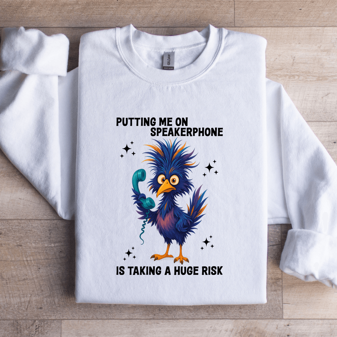 Putting Me On Speakerphone Is Taking Sweatshirt