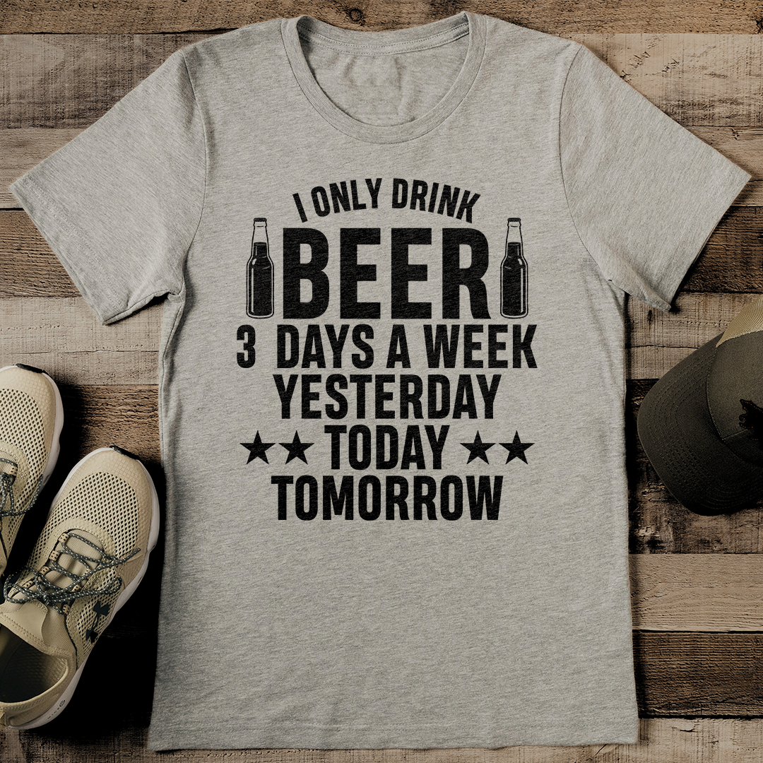 I Only Drink Beer 3 Days A Week Tee