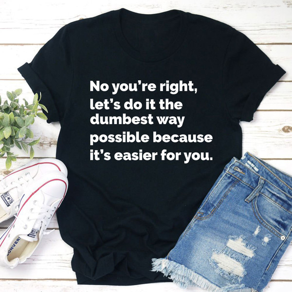 Let's Do It The Dumbest Way Possible T-Shirt