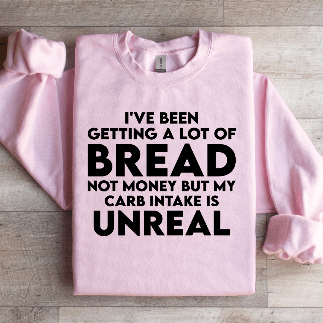 I've Been Getting A Lot Of Bread Not Money Sweatshirt