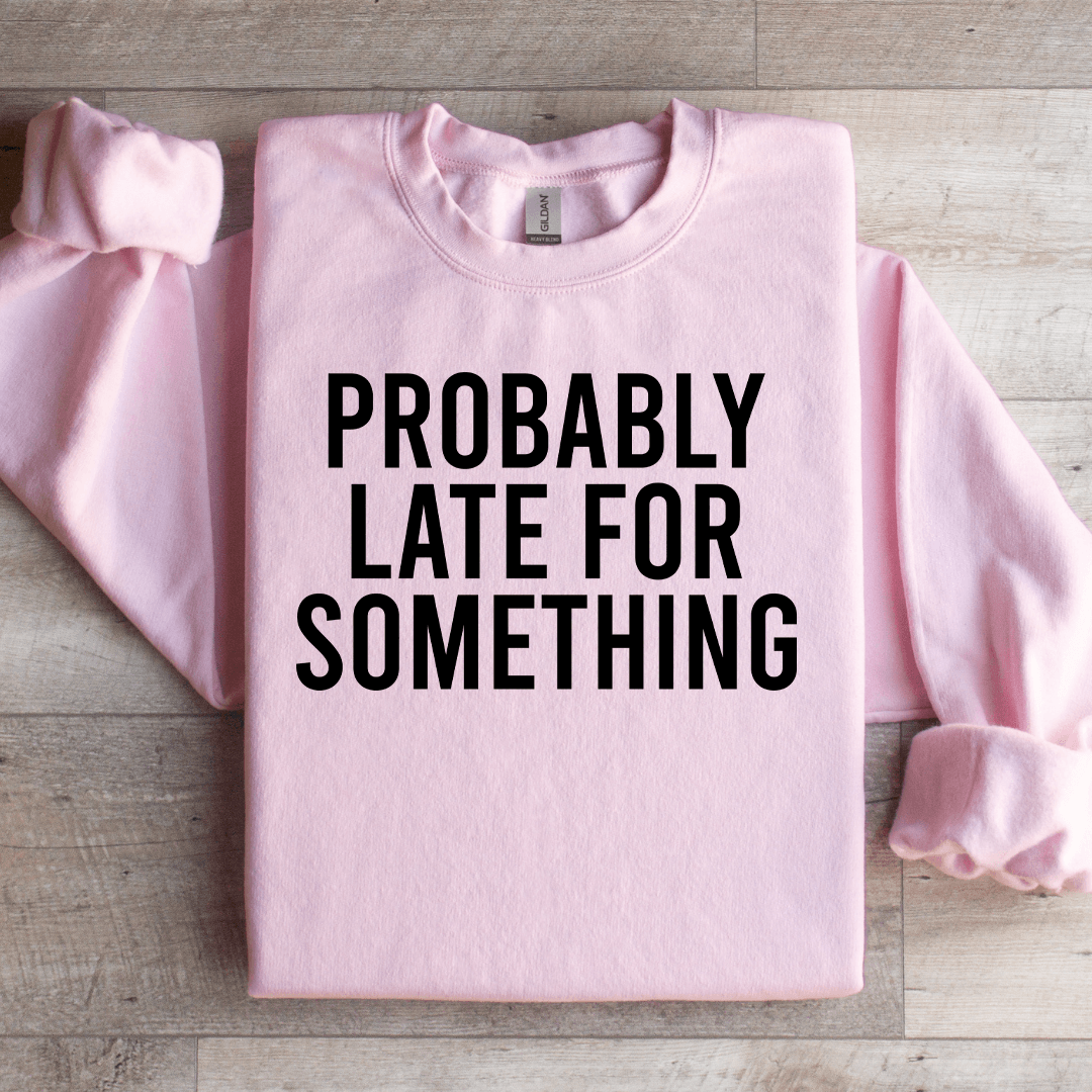 Probably Late For Something Sweatshirt