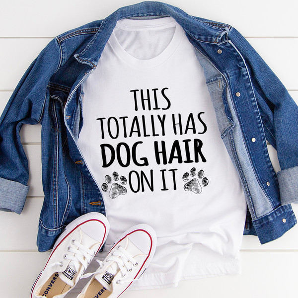 This Totally Has Dog Hair On It Tee
