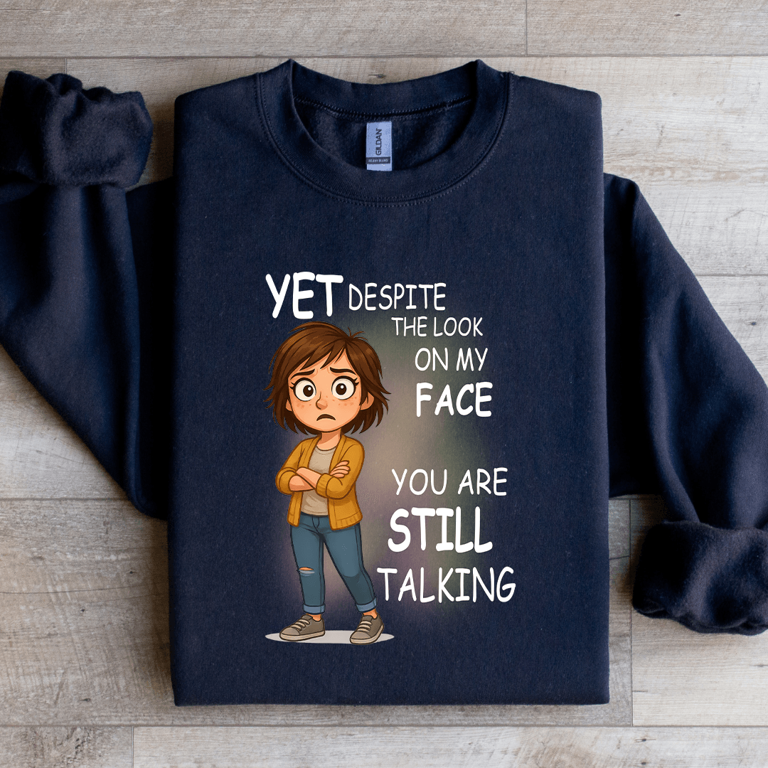 Yet Despite The Look On My Face Sweatshirt