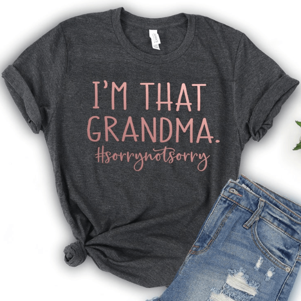 I'm That Grandma Sorry Not Sorry Shirt – Funny Saying Grandma T-Shirt, Perfect Grandmother Gift