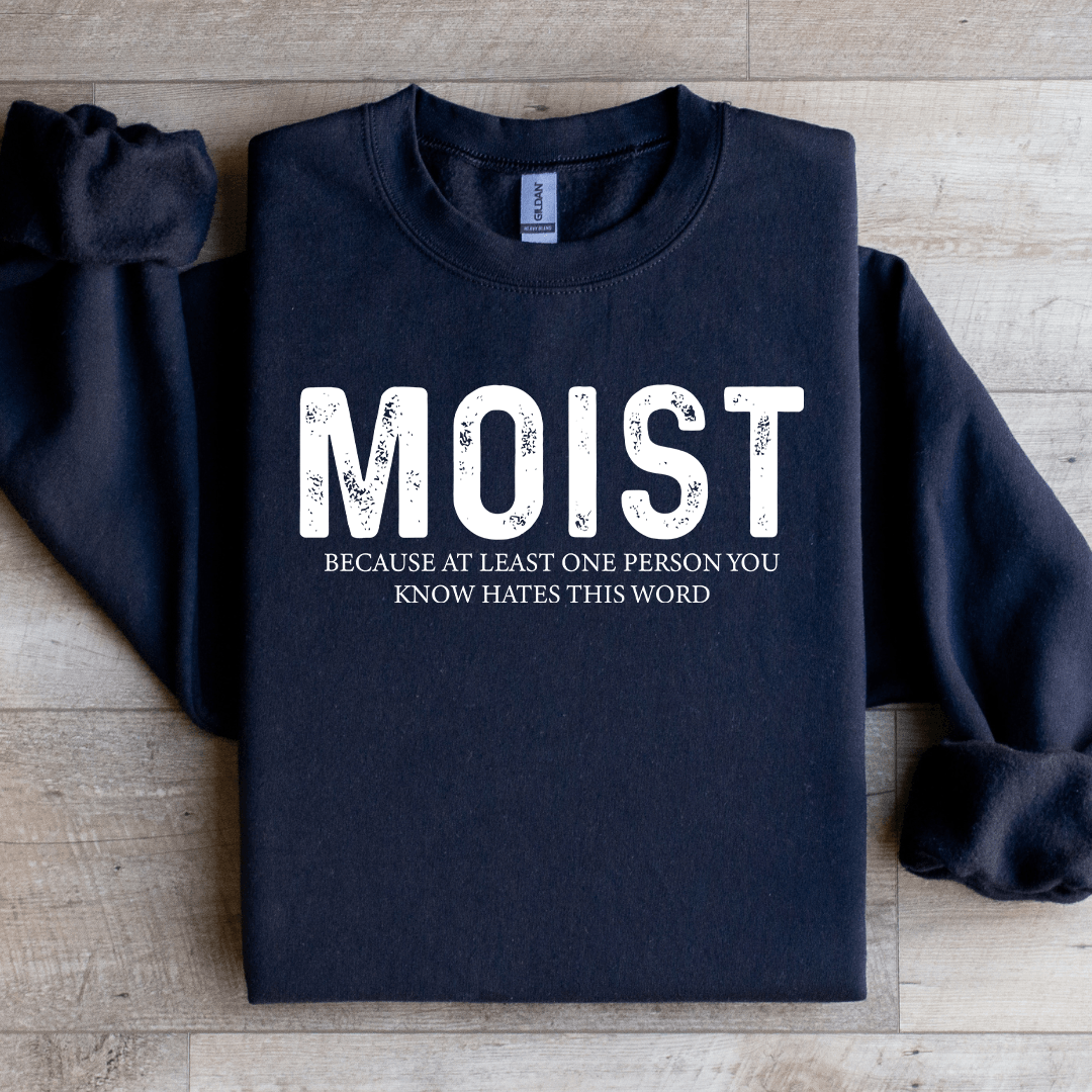 Moist Because At Least One Person Sweatshirt