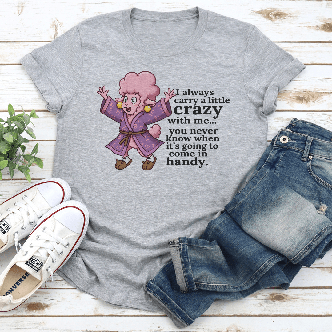 I Always Carry A Little Crazy With Me You Tee