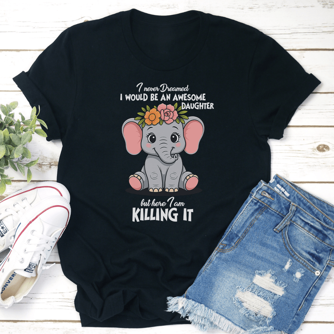 I Never Dreamed I Would Be An Awesome Tee