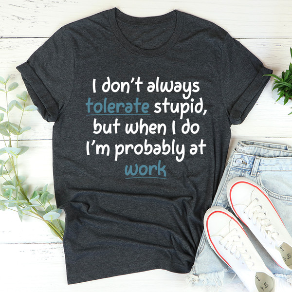 I Don't Always Tolerate Stupid People Tee