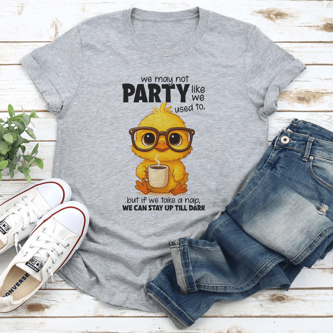 We May Not Party Like We Used To Tee