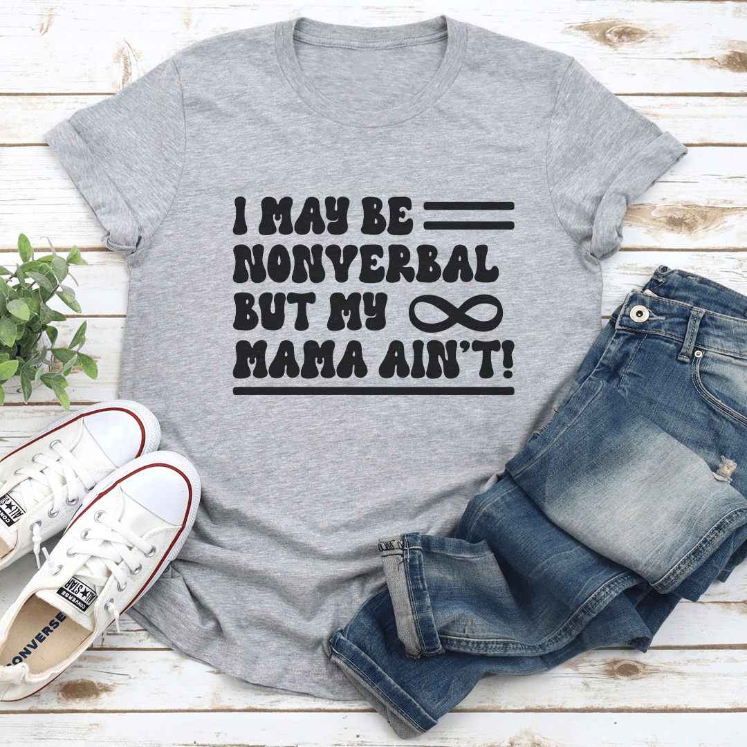 I May Be Nonverbal But My Mama Ain't Tee