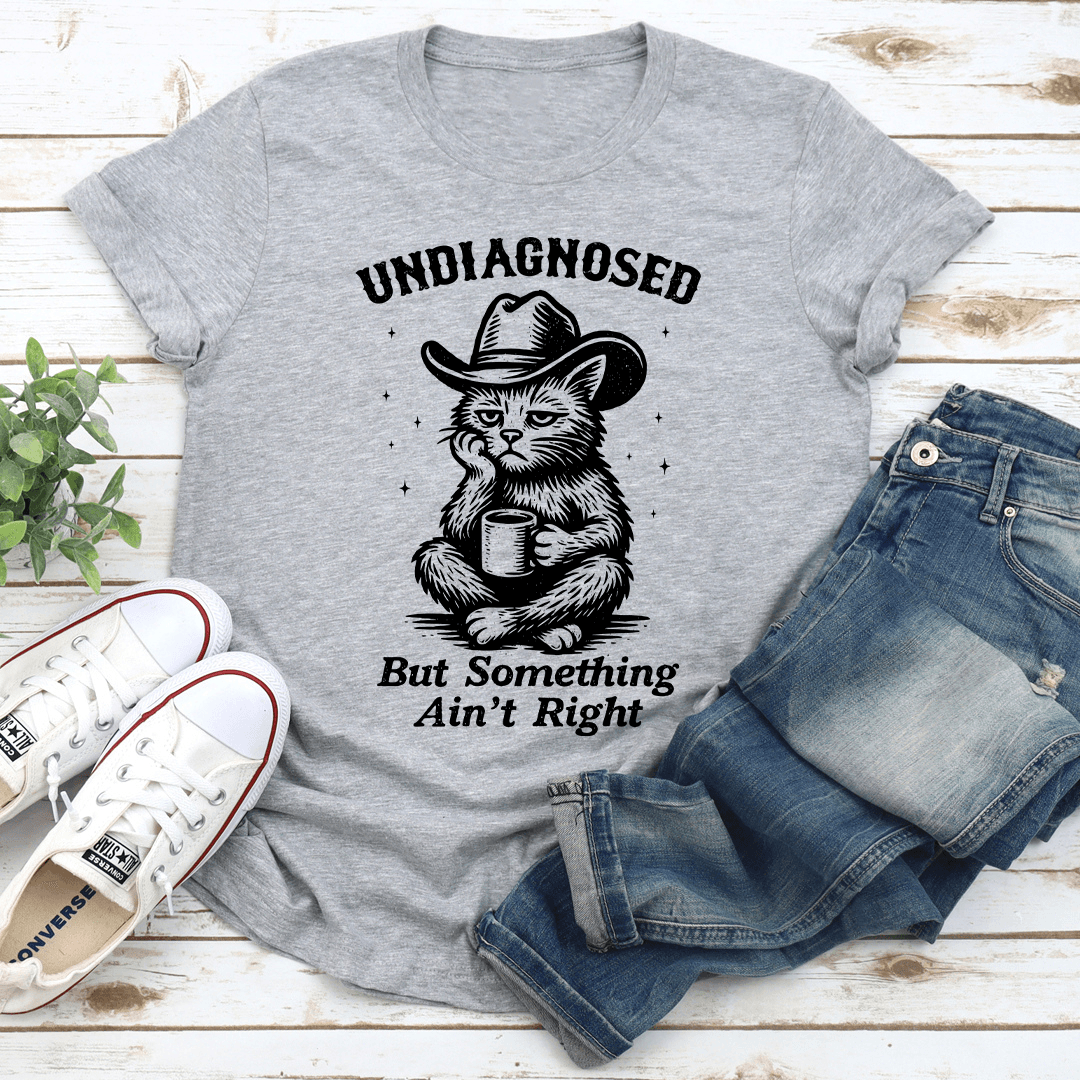 Undiagnosed But Something Ain't Right Tee