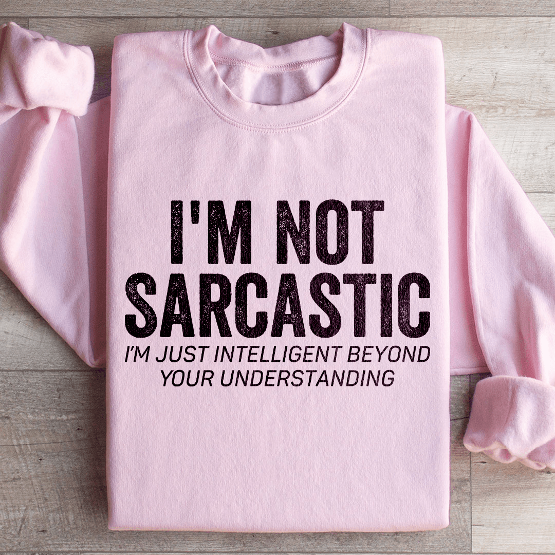 I'm Not Sarcastic I'm Just Intelligent Sweatshirt