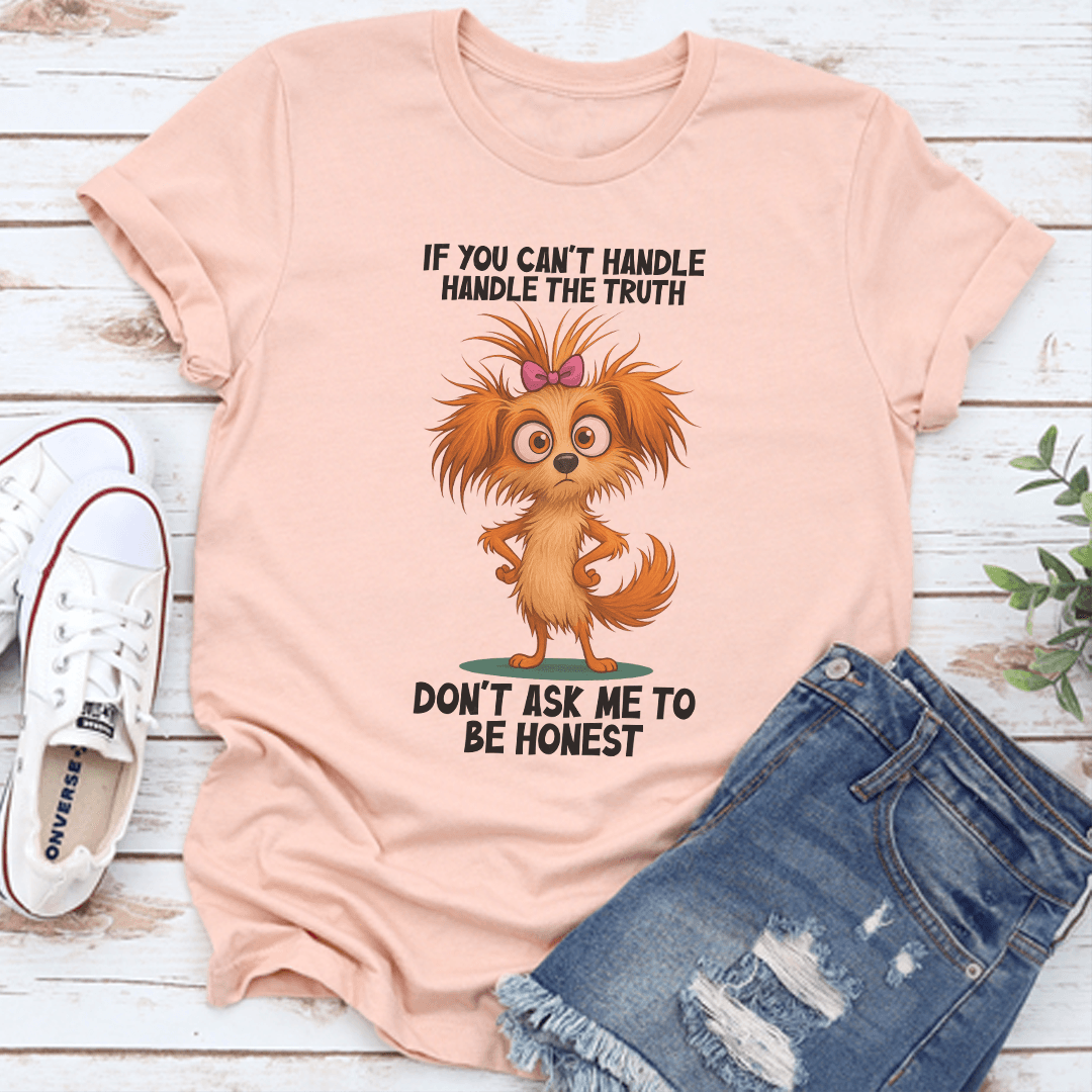 If You Can't Handle The Truth Don't Ask Me To Be Honest Tee
