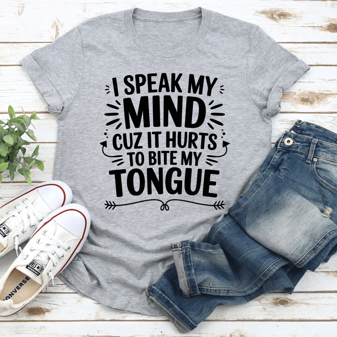 I Speak My Mind Cuz It Hurts To Bite My Tongue Tee