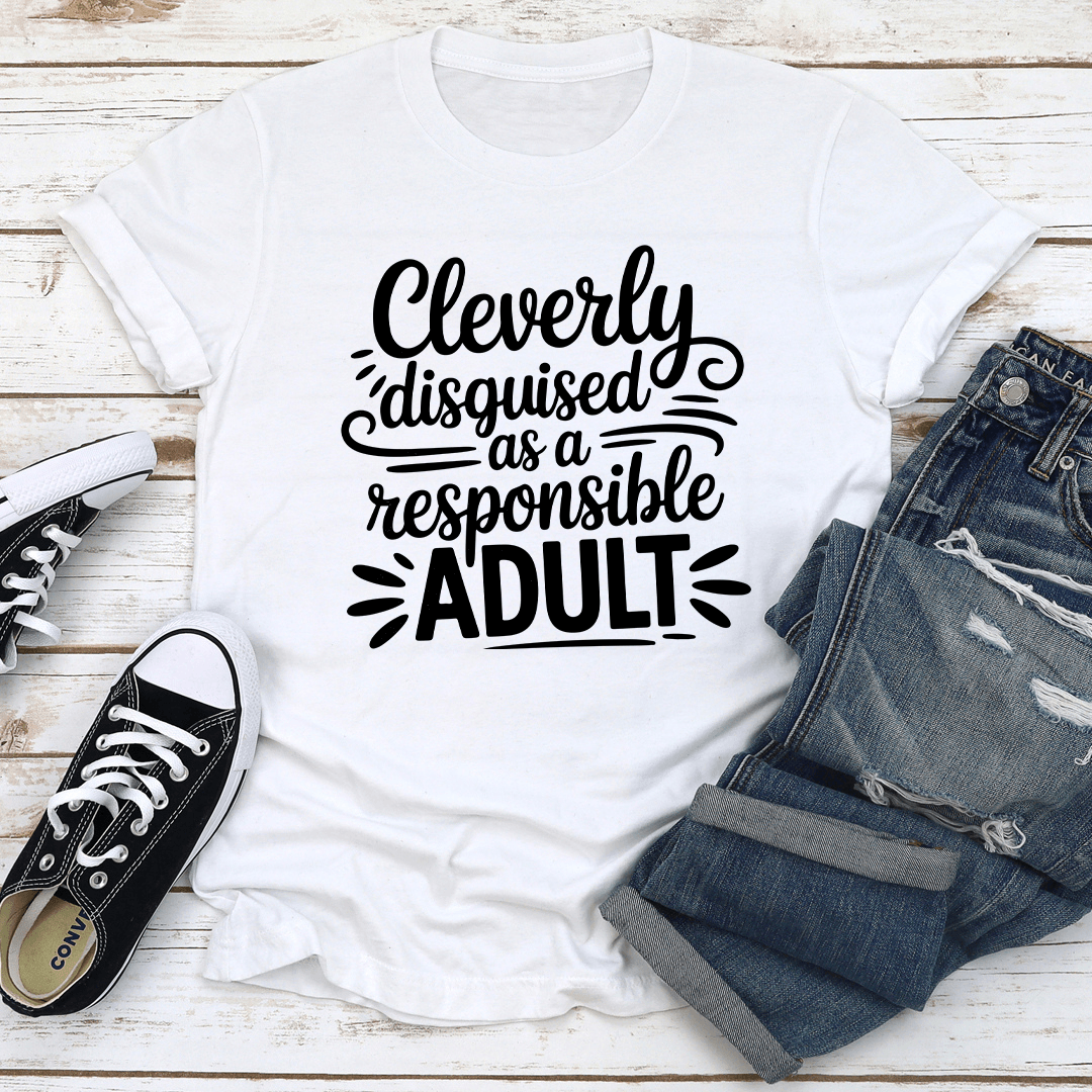 Cleverly Disguised As A Responsible Adult Tee